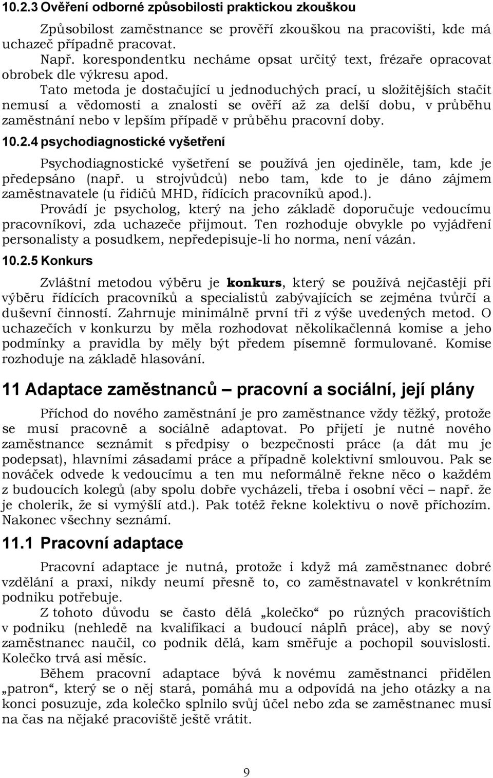 Tato metoda je dostačující u jednoduchých prací, u složitějších stačit nemusí a vědomosti a znalosti se ověří až za delší dobu, v průběhu zaměstnání nebo v lepším případě v průběhu pracovní doby. 10.