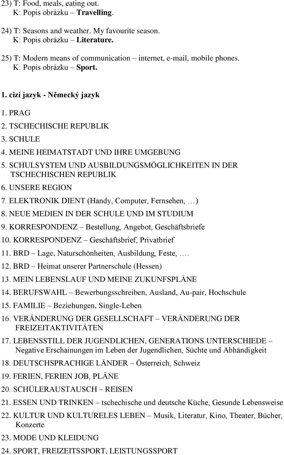 MEINE HEIMATSTADT UND IHRE UMGEBUNG 5. SCHULSYSTEM UND AUSBILDUNGSMÖGLICHKEITEN IN DER TSCHECHISCHEN REPUBLIK 6. UNSERE REGION 7. ELEKTRONIK DIENT (Handy, Computer, Fernsehen, ) 8.