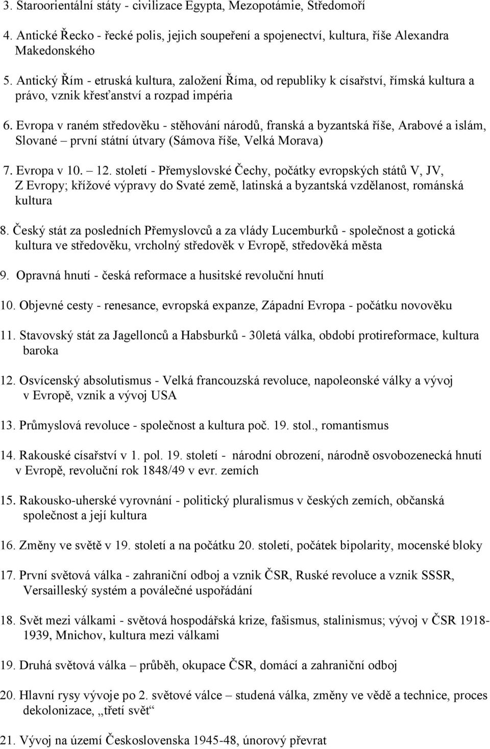 Evropa v raném středověku - stěhování národů, franská a byzantská říše, Arabové a islám, Slované první státní útvary (Sámova říše, Velká Morava) 7. Evropa v 10. 12.