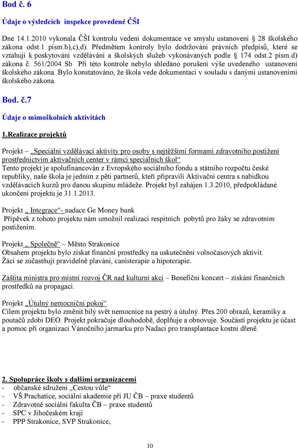 561/2004 Sb Při této kontrole nebylo shledáno porušení výše uvedeného ustanovení školského zákona. Bylo konstatováno, ţe škola vede dokumentaci v souladu s danými ustanoveními školského zákona. Bod.