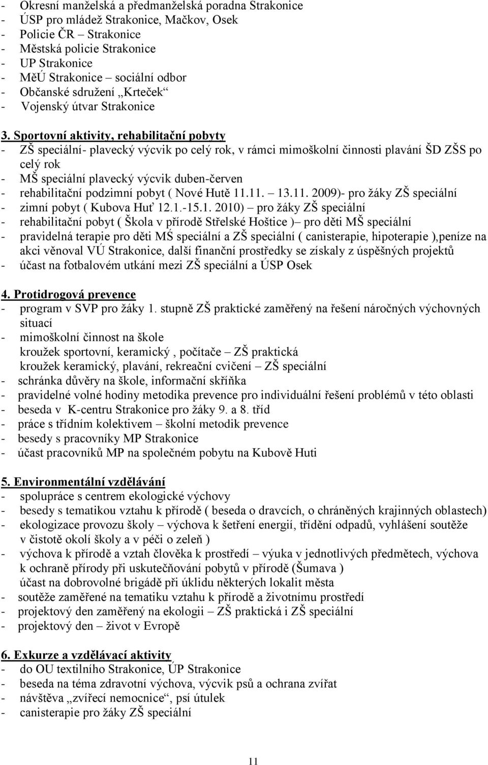 Sportovní aktivity, rehabilitační pobyty - ZŠ speciální- plavecký výcvik po celý rok, v rámci mimoškolní činnosti plavání ŠD ZŠS po celý rok - MŠ speciální plavecký výcvik duben-červen -