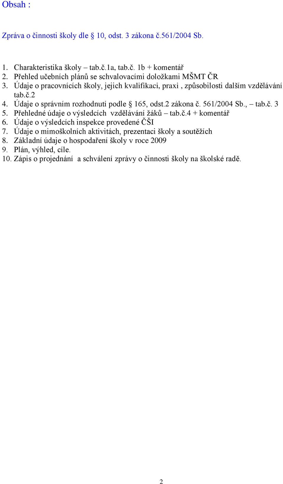 Údaje o správním rozhodnutí podle 165, odst.2 zákona č. 561/2004 Sb., tab.č. 3 5. Přehledné údaje o výsledcích vzdělávání ţáků tab.č.4 + komentář 6.