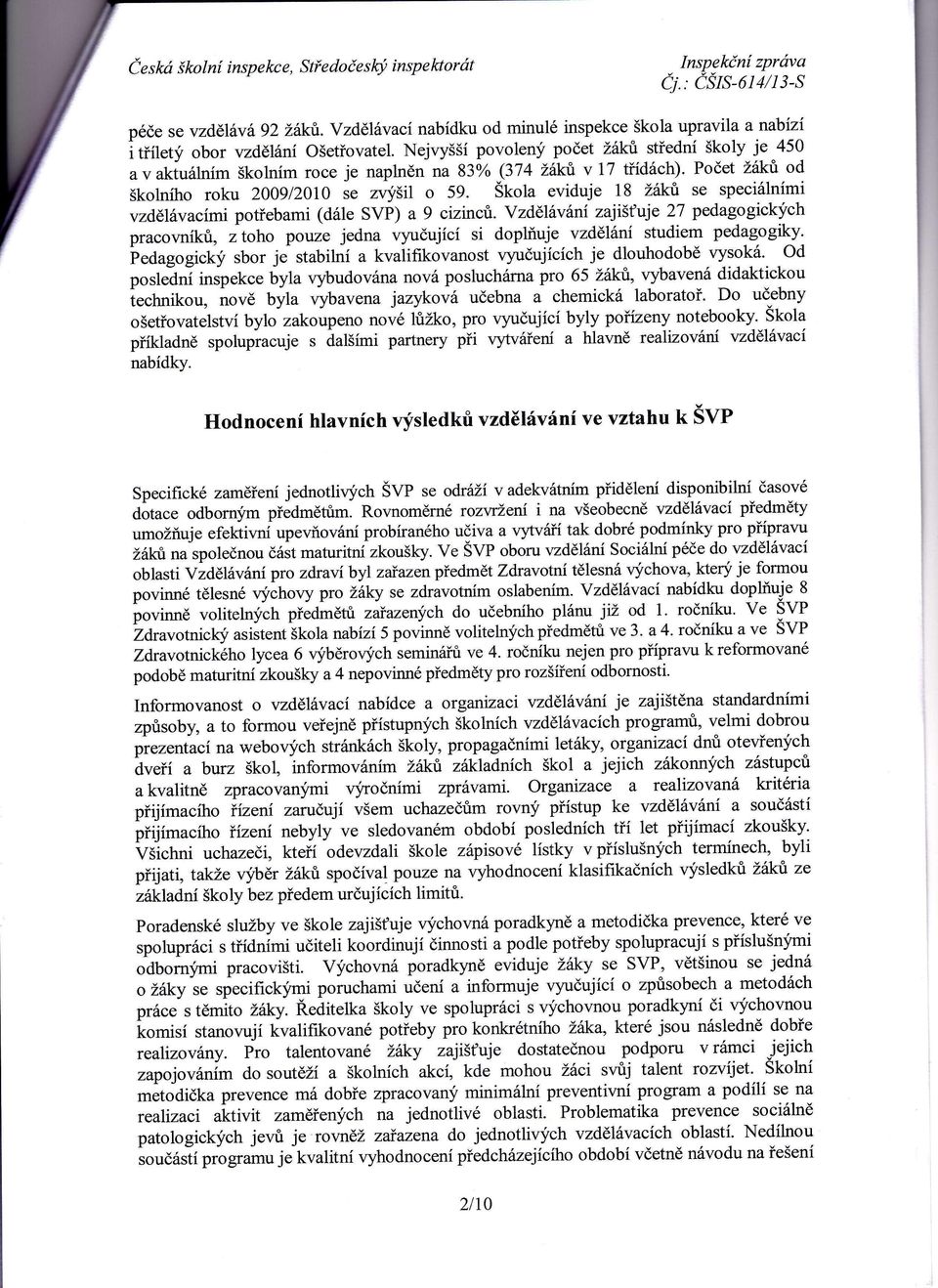 Počet Žak:ů školního roku 2009/2010 se zvýšil o 59. Škoheviduje 18 žáki se speciálními vzděiávacími potřebami (dále SVP) a 9 cizinoů.