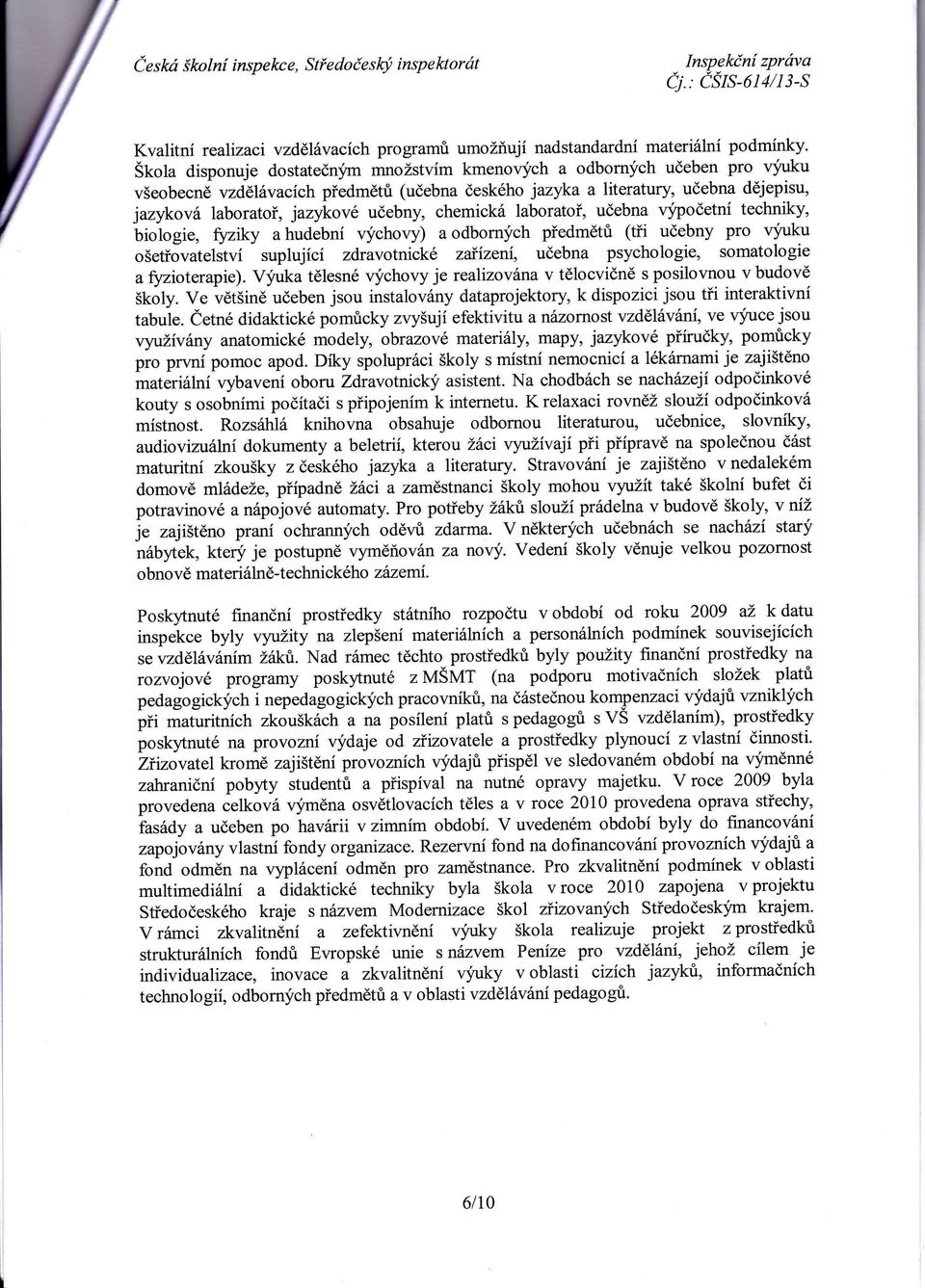 chemická laboratoř, učebna výpočetnítechniky, -biologi", fyrky a hudební výchovy) a odborných předmětů (ři učebny pro výuku ošeřóvatelství suplujícízdravotnické zaťizerlt učebna psychologie,