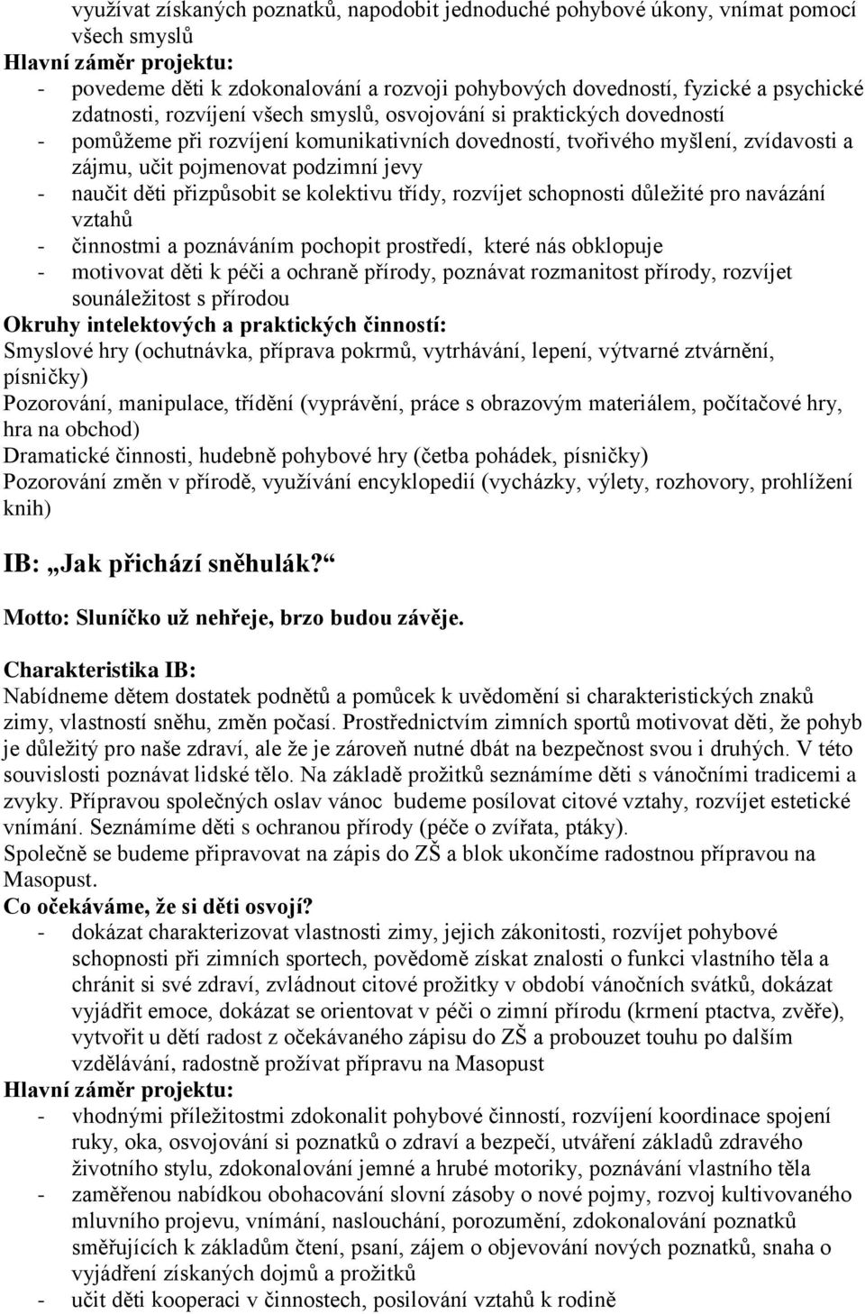 jevy - naučit děti přizpůsobit se kolektivu třídy, rozvíjet schopnosti důležité pro navázání vztahů - činnostmi a poznáváním pochopit prostředí, které nás obklopuje - motivovat děti k péči a ochraně