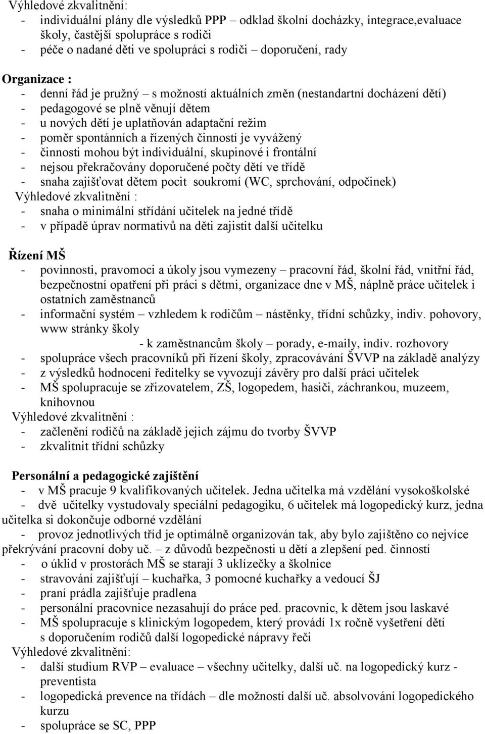 řízených činností je vyvážený - činnosti mohou být individuální, skupinové i frontální - nejsou překračovány doporučené počty dětí ve třídě - snaha zajišťovat dětem pocit soukromí (WC, sprchování,