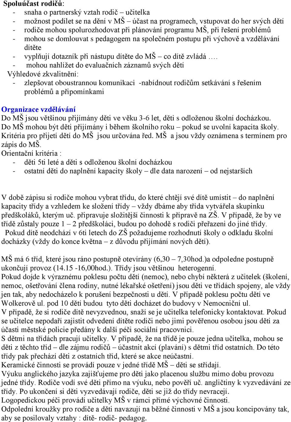 - mohou nahlížet do evaluačních záznamů svých dětí Výhledové zkvalitnění: - zlepšovat oboustrannou komunikaci -nabídnout rodičům setkávání s řešením problémů a připomínkami Organizace vzdělávání Do