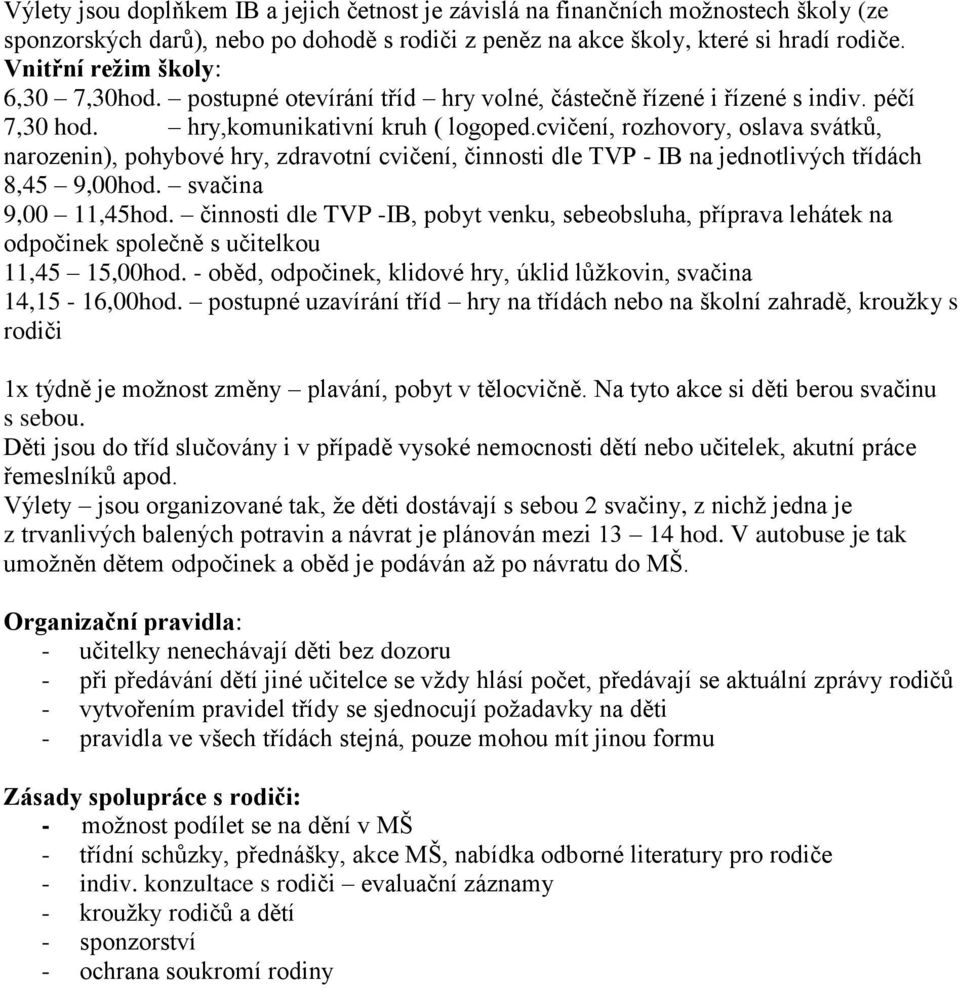 cvičení, rozhovory, oslava svátků, narozenin), pohybové hry, zdravotní cvičení, činnosti dle TVP - IB na jednotlivých třídách 8,45 9,00hod. svačina 9,00 11,45hod.