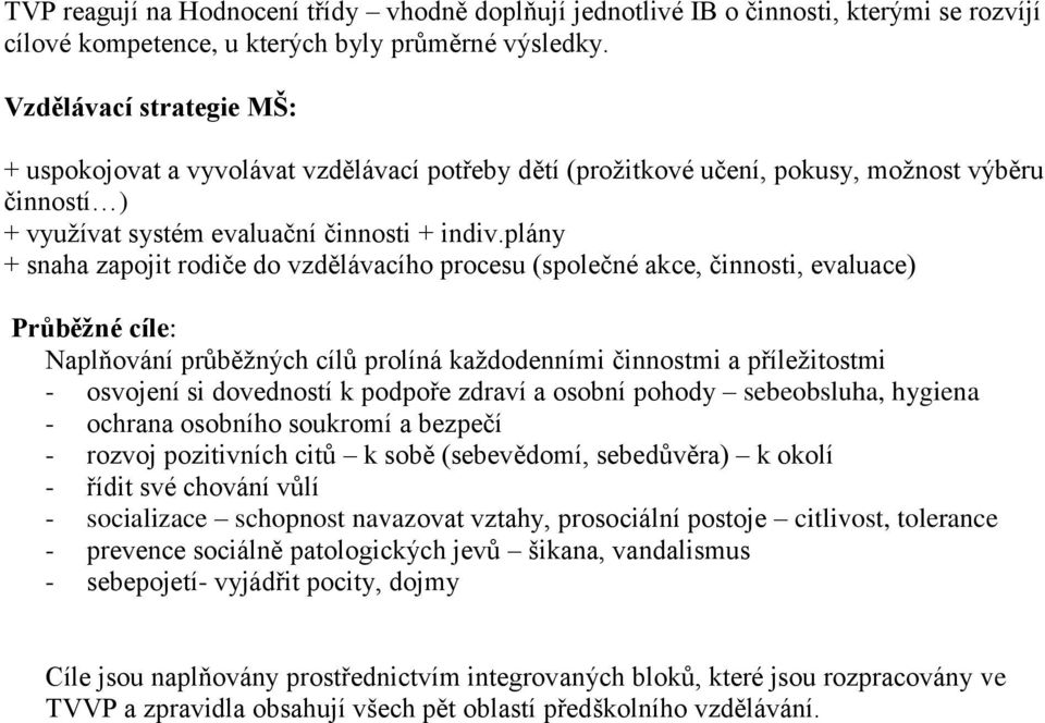 plány + snaha zapojit rodiče do vzdělávacího procesu (společné akce, činnosti, evaluace) Průběžné cíle: Naplňování průběžných cílů prolíná každodenními činnostmi a příležitostmi - osvojení si