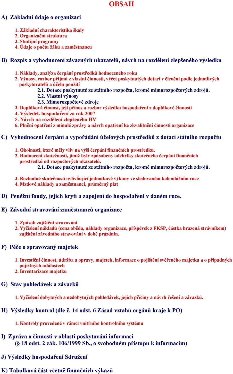 Výnosy, rozbor příjmů z vlastní činnosti, výčet poskytnutých dotací v členění podle jednotlivých poskytovatelů a účelu použití 2.1.