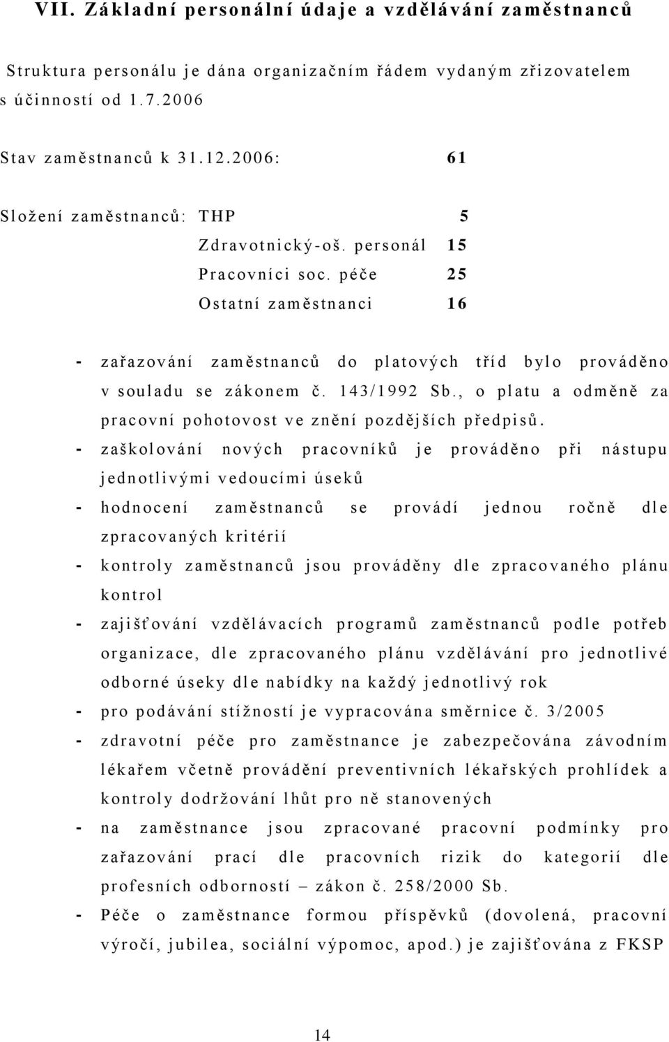 péče 2 5 O statní z am ěs tnan ci 16 - z ařaz ování z am ěstnanců d o pl atových t ří d b yl o prováděn o v soulad u se z ák o n em č. 143/1992 S b.