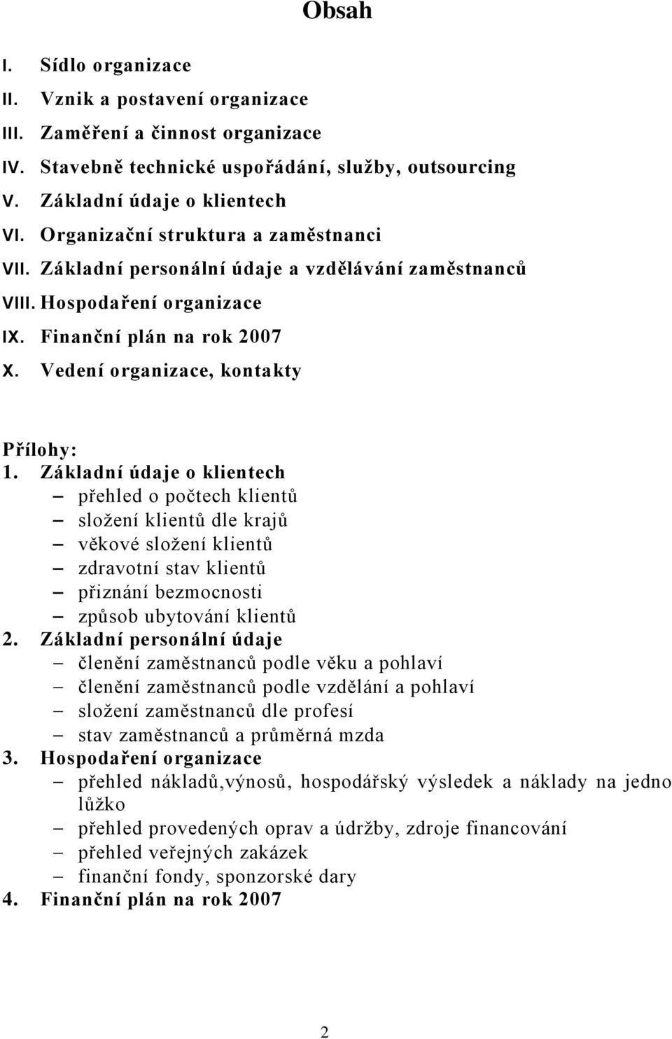 Základní údaje o klientech přehled o počtech klientů sloţení klientů dle krajů věkové sloţení klientů zdravotní stav klientů přiznání bezmocnosti způsob ubytování klientů 2.