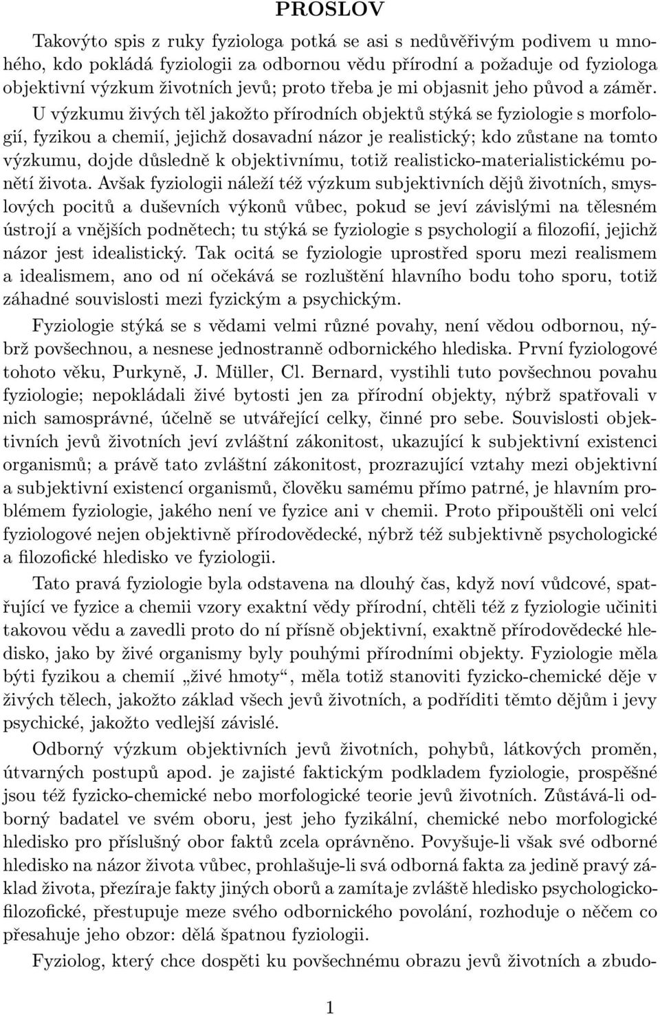 U výzkumu živých těl jakožto přírodních objektů stýká se fyziologie s morfologií, fyzikou a chemií, jejichž dosavadní názor je realistický; kdo zůstane na tomto výzkumu, dojde důsledně k