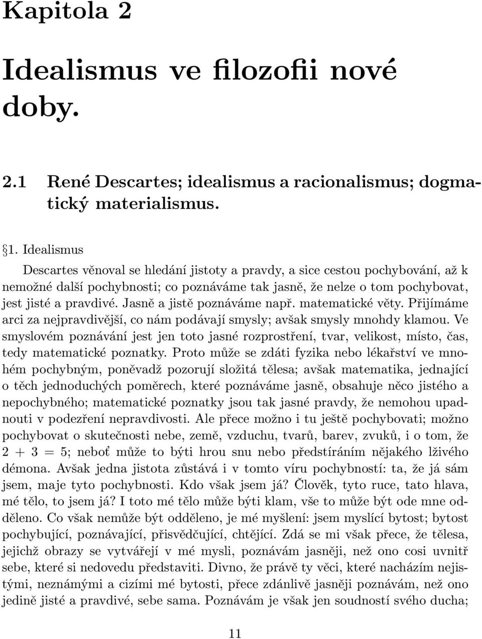 Jasně a jistě poznáváme např. matematické věty. Přijímáme arci za nejpravdivější, co nám podávají smysly; avšak smysly mnohdy klamou.