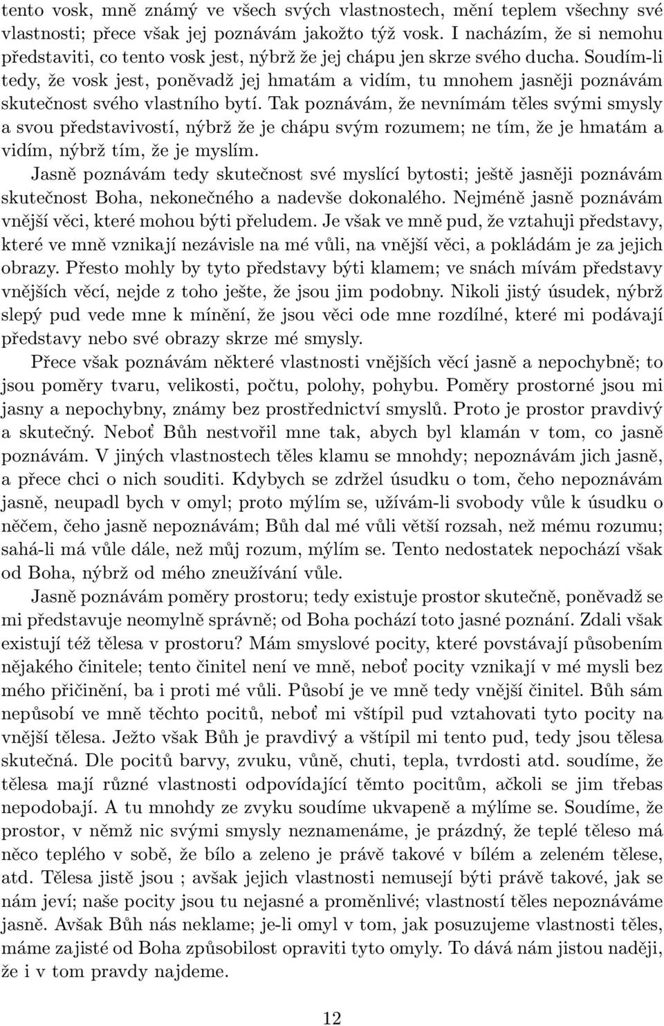 Soudím-li tedy, že vosk jest, poněvadž jej hmatám a vidím, tu mnohem jasněji poznávám skutečnost svého vlastního bytí.