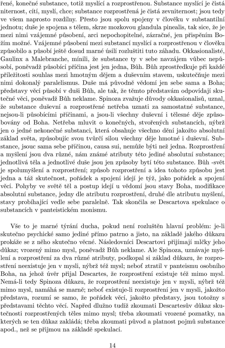 přispěním Božím možné. Vzájemné působení mezi substancí myslící a rozprostřenou v člověku způsobilo a působí ještě dosud marné úsilí rozluštiti tuto záhadu.