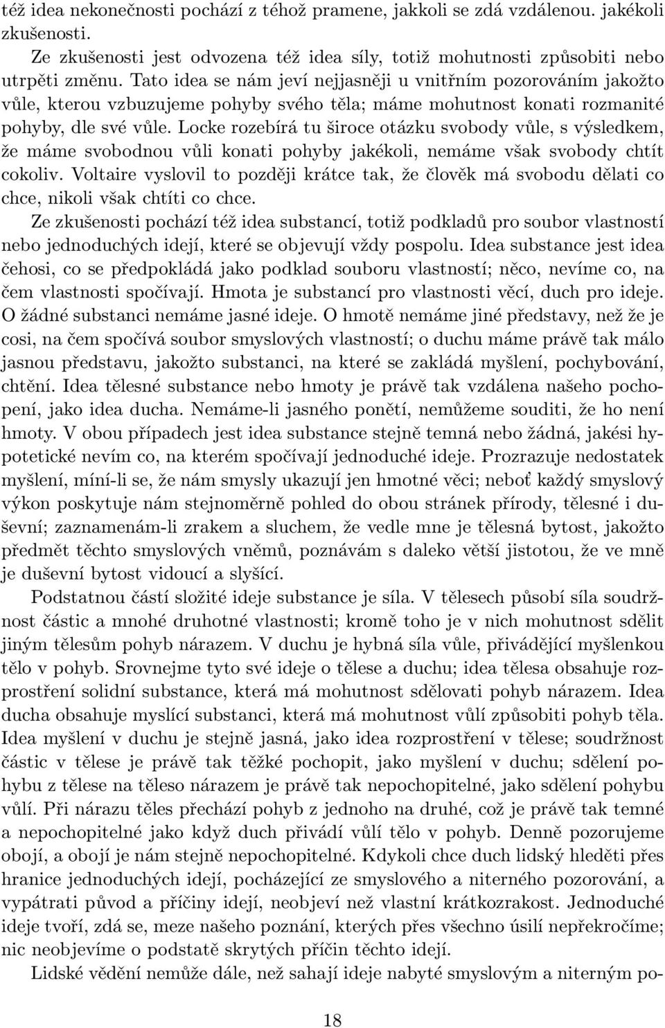 Locke rozebírá tu široce otázku svobody vůle, s výsledkem, že máme svobodnou vůli konati pohyby jakékoli, nemáme však svobody chtít cokoliv.