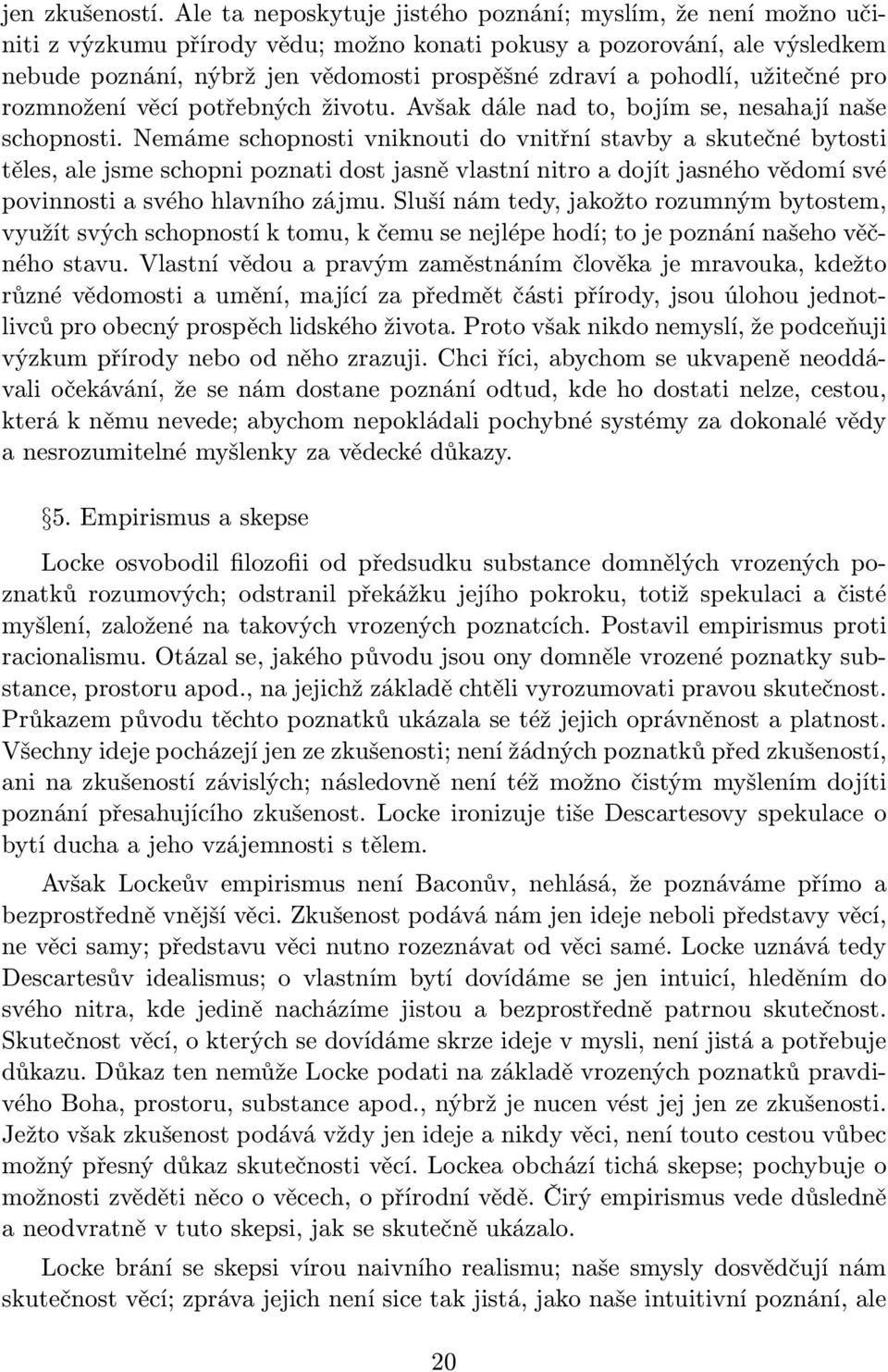 pohodlí, užitečné pro rozmnožení věcí potřebných životu. Avšak dále nad to, bojím se, nesahají naše schopnosti.