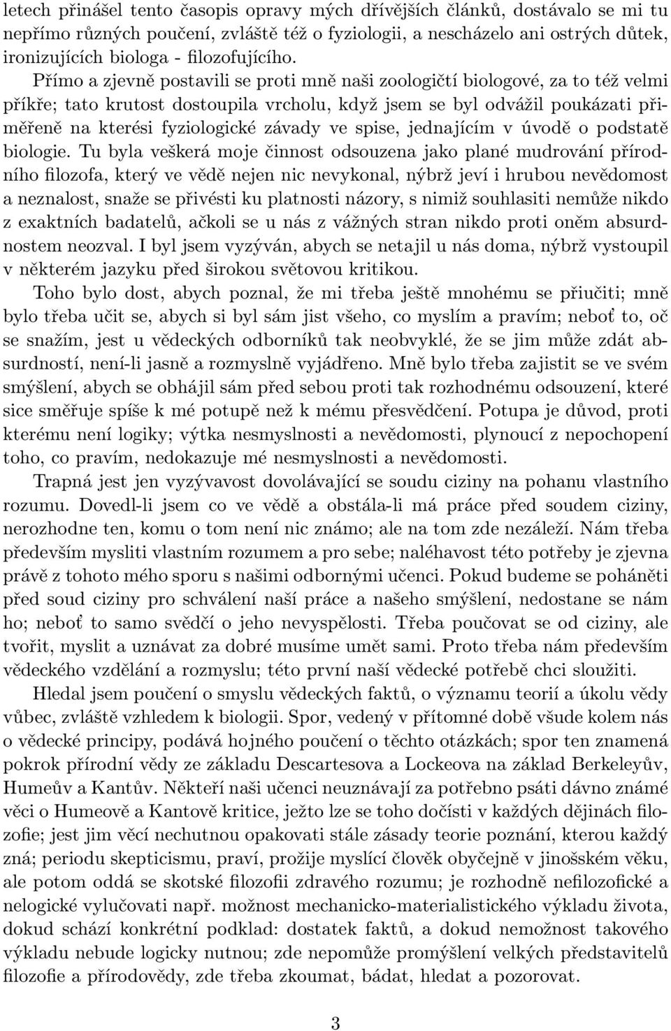 Přímo a zjevně postavili se proti mně naši zoologičtí biologové, za to též velmi příkře; tato krutost dostoupila vrcholu, když jsem se byl odvážil poukázati přiměřeně na kterési fyziologické závady