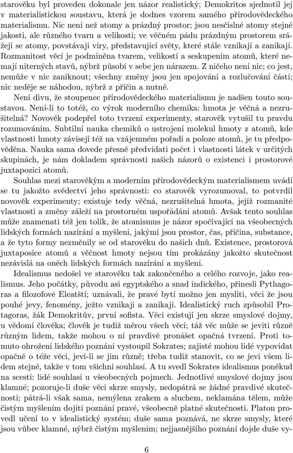 které stále vznikají a zanikají. Rozmanitost věcí je podmíněna tvarem, velikostí a seskupením atomů, které nemají niterných stavů, nýbrž působí v sebe jen nárazem.