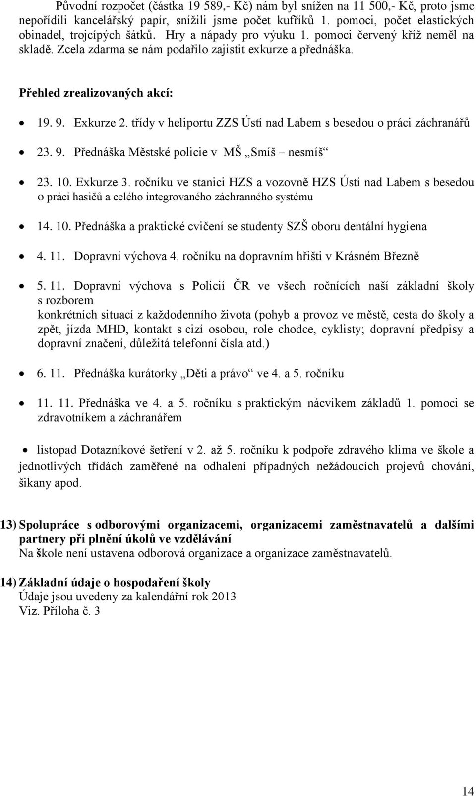 třídy v heliportu ZZS Ústí nad Labem s besedou o práci záchranářů 23. 9. Přednáška Městské policie v MŠ Smíš nesmíš 23. 10. Exkurze 3.