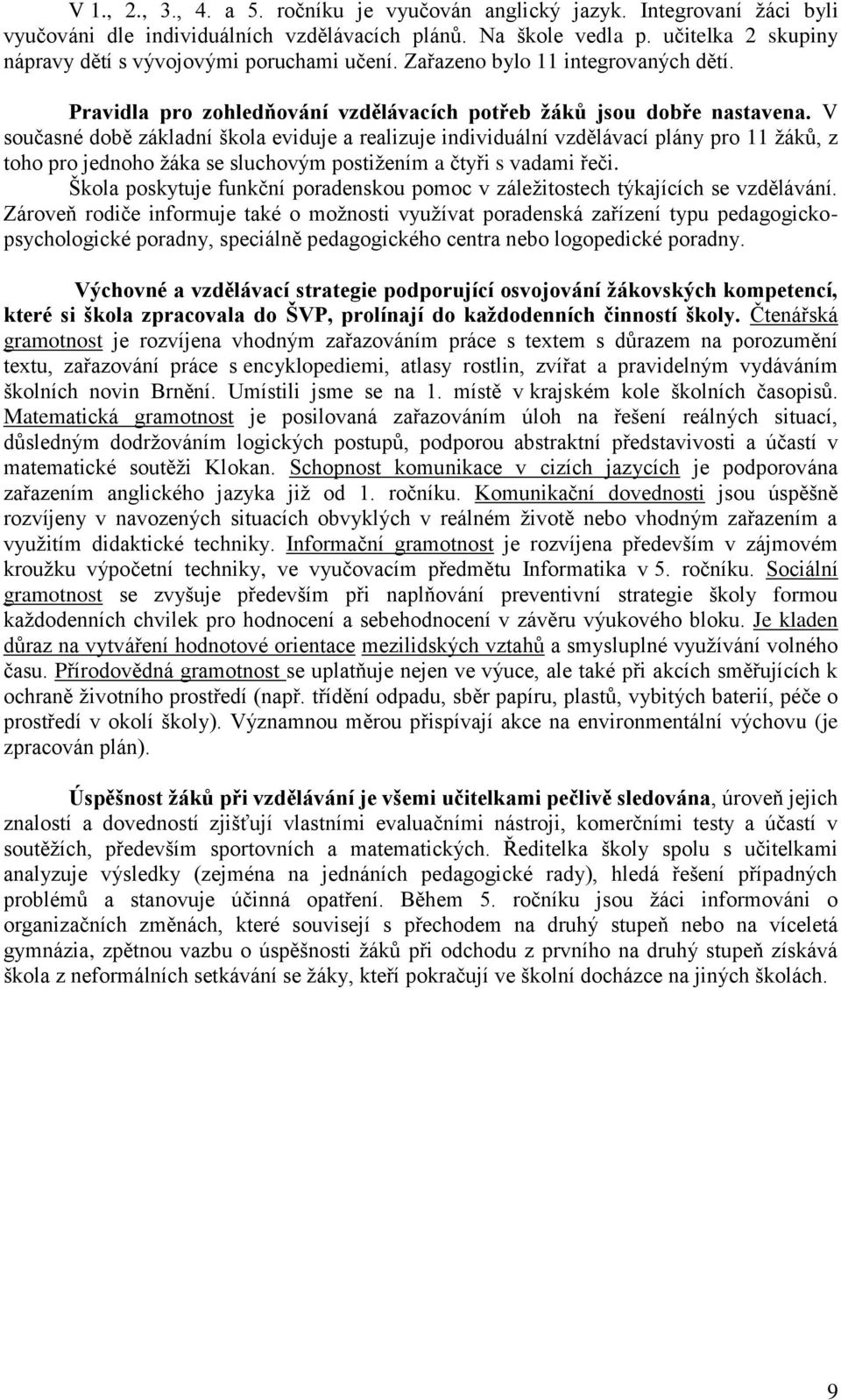 V současné době základní škola eviduje a realizuje individuální vzdělávací plány pro 11 žáků, z toho pro jednoho žáka se sluchovým postižením a čtyři s vadami řeči.