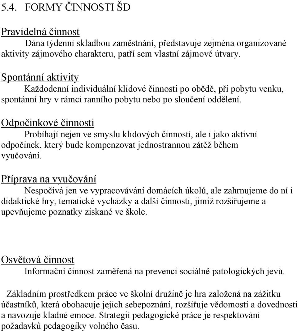 Odpočinkové činnosti Probíhají nejen ve smyslu klidových činností, ale i jako aktivní odpočinek, který bude kompenzovat jednostrannou zátěž během vyučování.