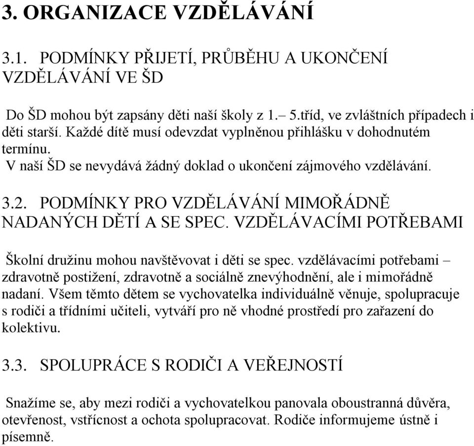 VZDĚLÁVACÍMI POTŘEBAMI Školní družinu mohou navštěvovat i děti se spec. vzdělávacími potřebami zdravotně postižení, zdravotně a sociálně znevýhodnění, ale i mimořádně nadaní.