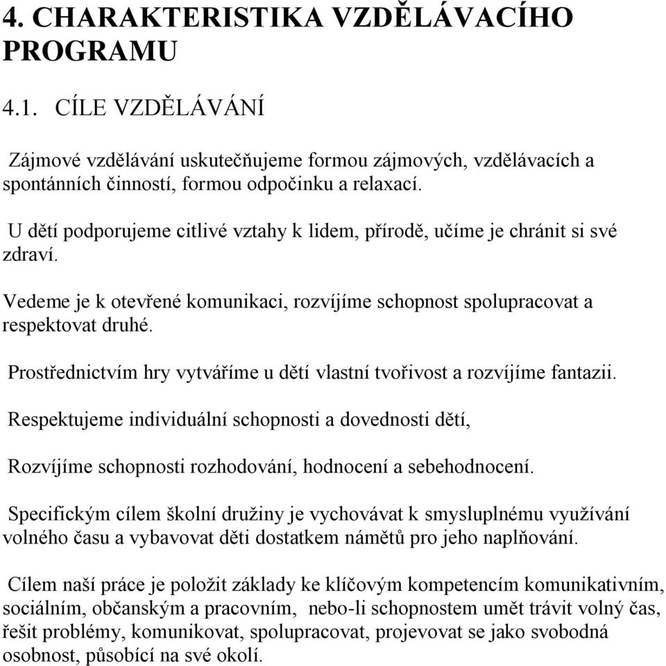 Prostřednictvím hry vytváříme u dětí vlastní tvořivost a rozvíjíme fantazii. Respektujeme individuální schopnosti a dovednosti dětí, Rozvíjíme schopnosti rozhodování, hodnocení a sebehodnocení.