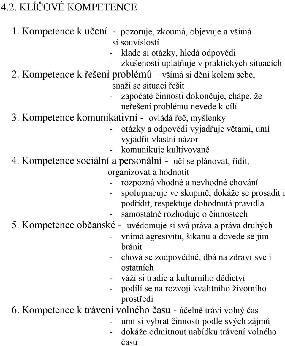 Kompetence komunikativní - ovládá řeč, myšlenky - otázky a odpovědi vyjadřuje větami, umí vyjádřit vlastní názor - komunikuje kultivovaně 4.