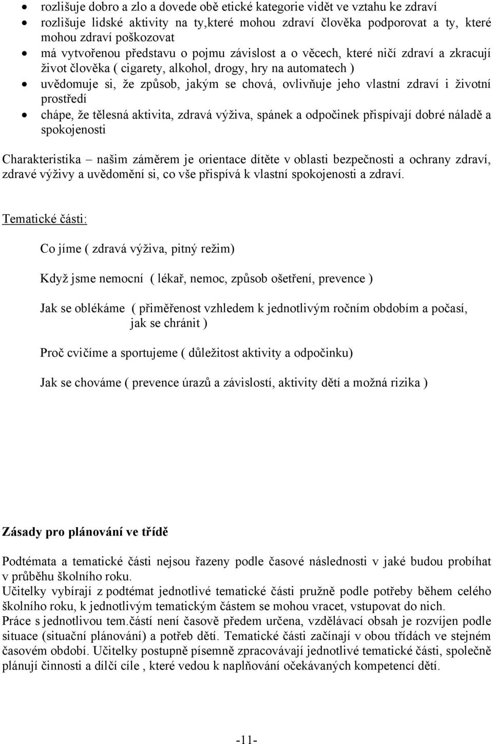 zdraví i životní prostředí chápe, že tělesná aktivita, zdravá výživa, spánek a odpočinek přispívají dobré náladě a spokojenosti Charakteristika našim záměrem je orientace dítěte v oblasti bezpečnosti