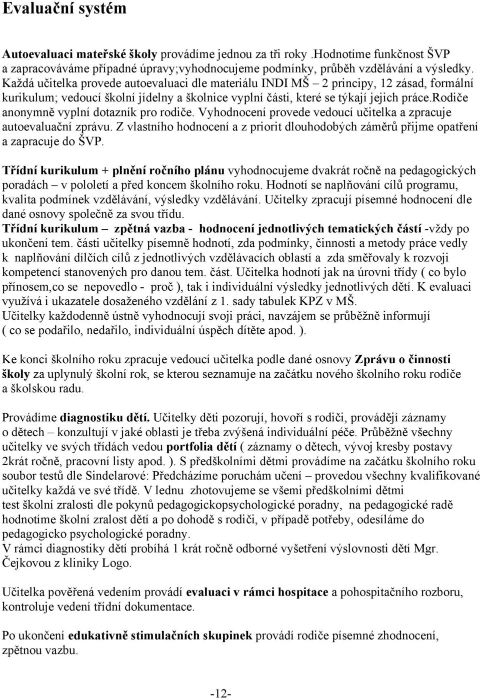 rodiče anonymně vyplní dotazník pro rodiče. Vyhodnocení provede vedoucí učitelka a zpracuje autoevaluační zprávu.