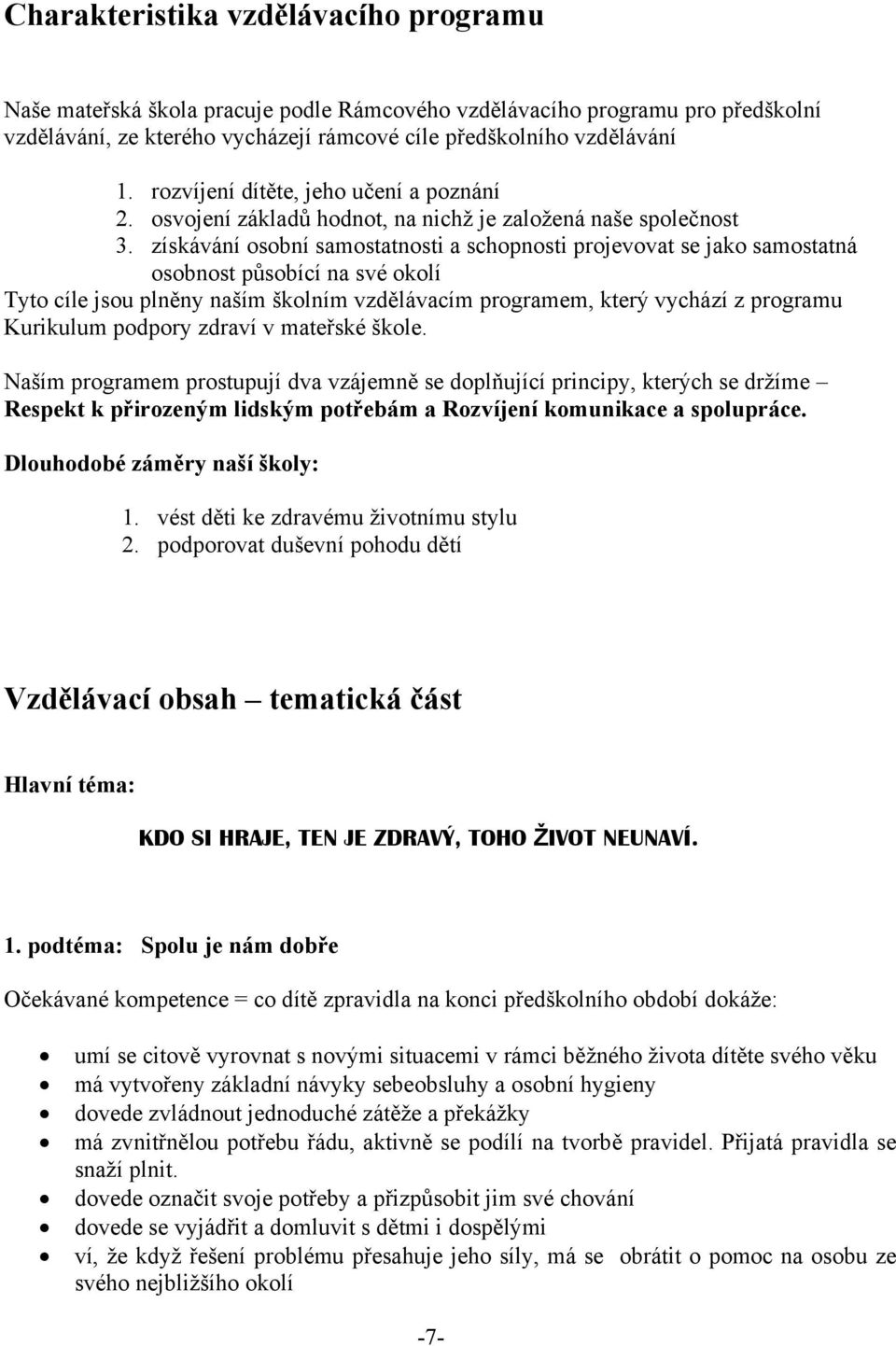 získávání osobní samostatnosti a schopnosti projevovat se jako samostatná osobnost působící na své okolí Tyto cíle jsou plněny naším školním vzdělávacím programem, který vychází z programu Kurikulum