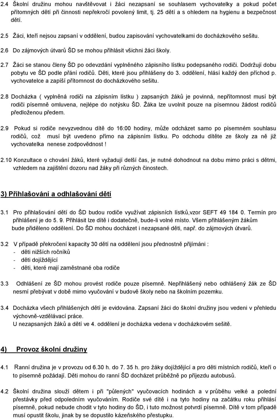 2.7 Žáci se stanou členy ŠD po odevzdání vyplněného zápisního lístku podepsaného rodiči. Dodržují dobu pobytu ve ŠD podle přání rodičů. Děti, které jsou přihlášeny do 3.