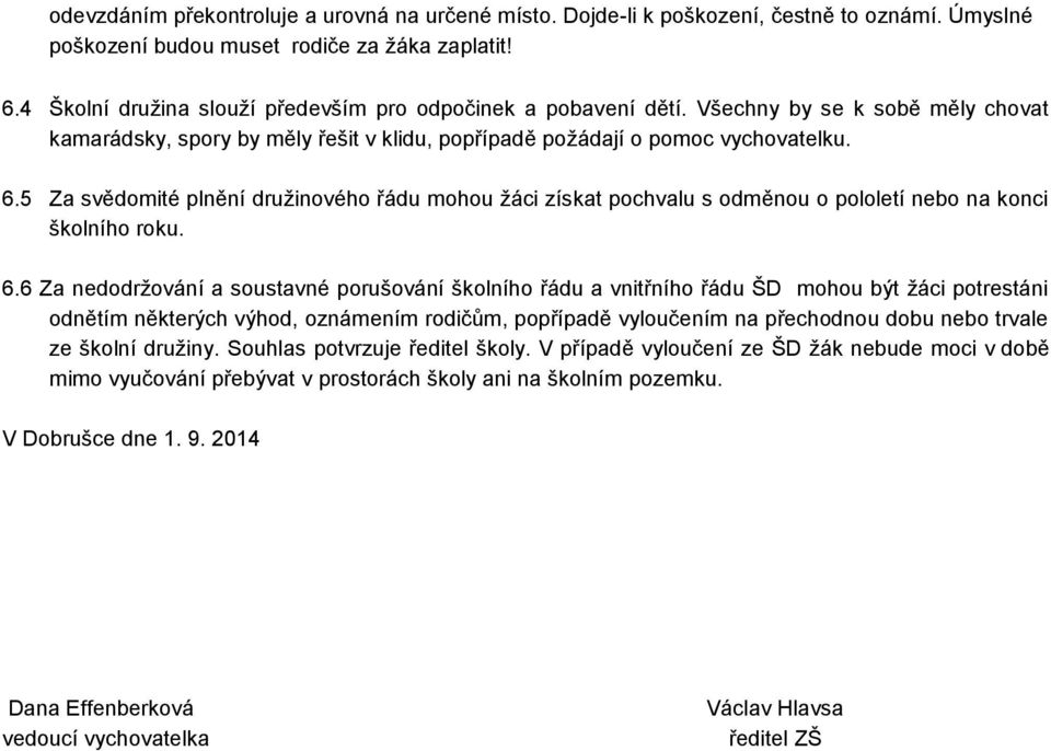 5 Za svědomité plnění družinového řádu mohou žáci získat pochvalu s odměnou o pololetí nebo na konci školního roku. 6.