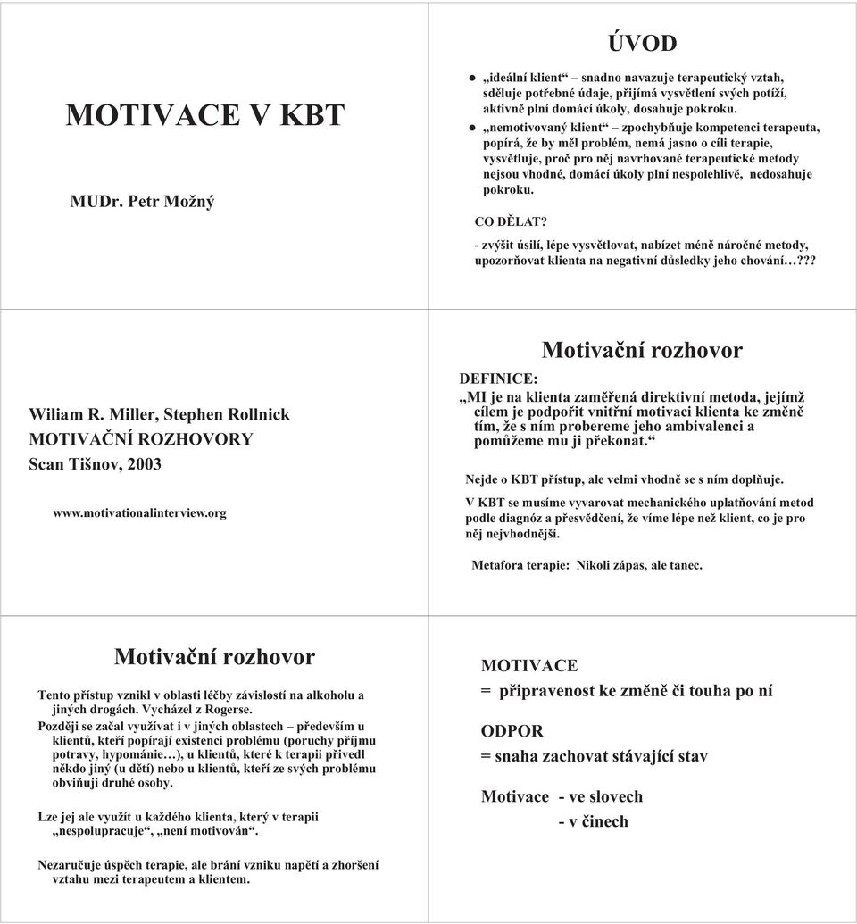 nespolehlivě, nedosahuje pokroku. CO DĚLAT? - zvýšit úsilí, lépe vysvětlovat, nabízet méně náročné metody, upozorňovat klienta na negativní důsledky jeho chování??? Motivační rozhovor Wiliam R.