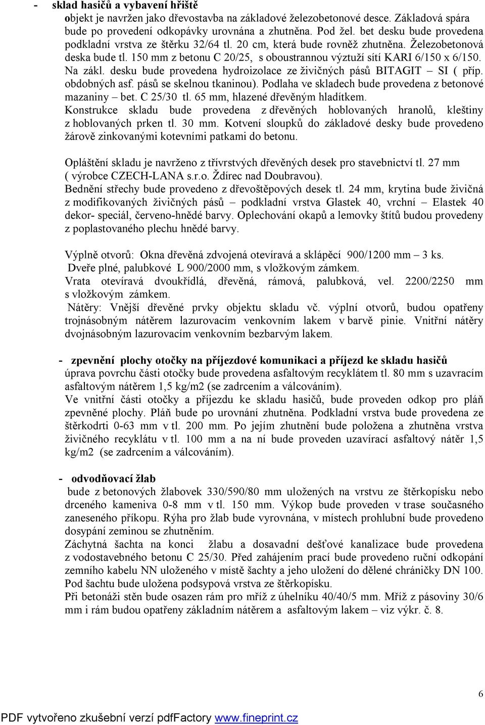 Na zákl. desku bude provedena hydroizolace ze živičných pásů BITAGIT SI ( příp. obdobných asf. pásů se skelnou tkaninou). Podlaha ve skladech bude provedena z betonové mazaniny bet. C 25/30 tl.