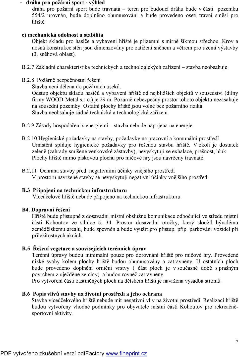 Krov a nosná konstrukce stěn jsou dimenzovány pro zatížení sněhem a větrem pro území výstavby (3. sněhová oblast). B.2.