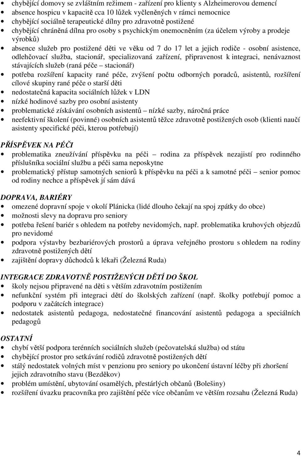 asistence, odlehčovací služba, stacionář, specializovaná zařízení, připravenost k integraci, nenávaznost stávajících služeb (raná péče stacionář) potřeba rozšíření kapacity rané péče, zvýšení počtu