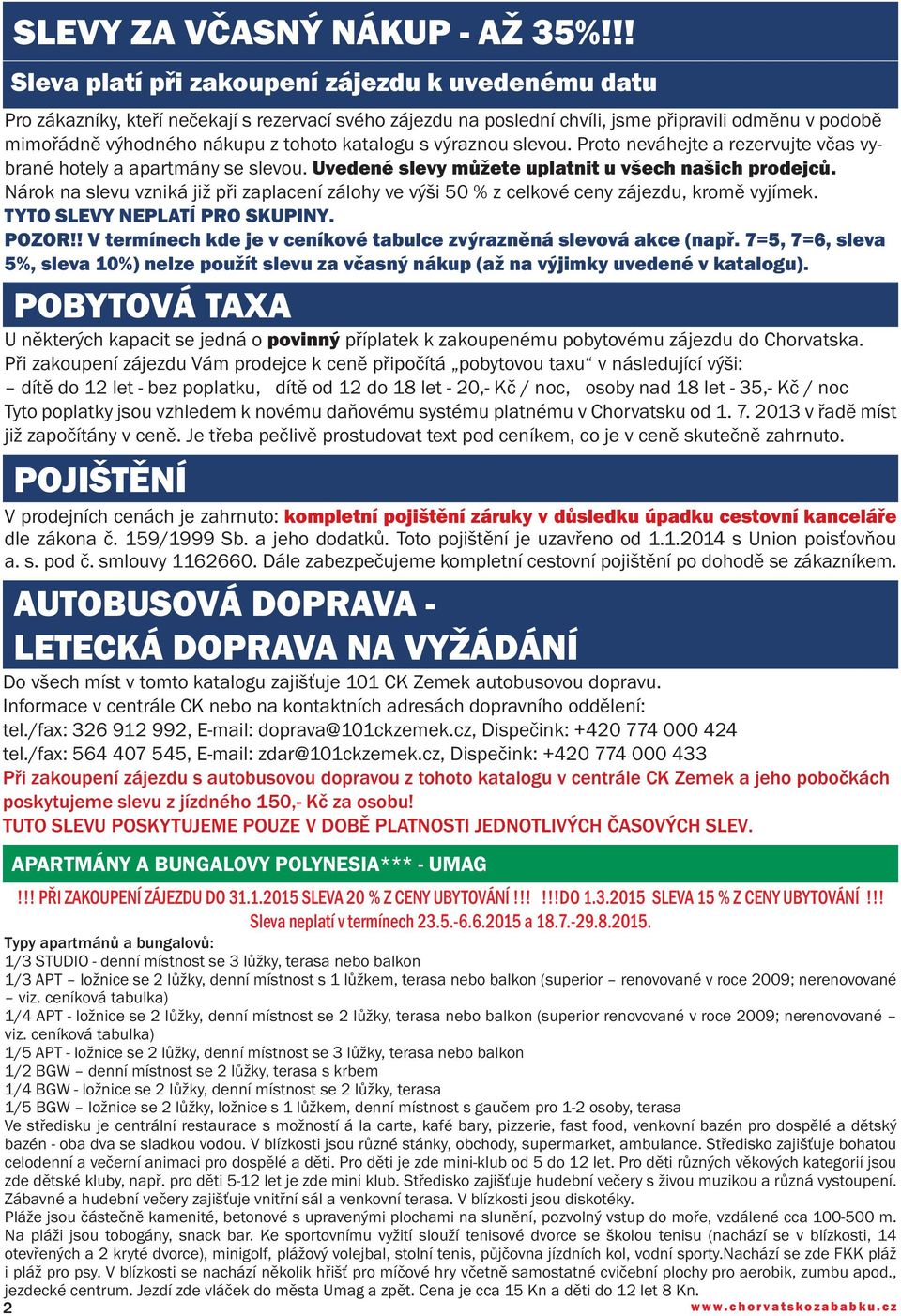 katalogu s výraznou slevou. Proto neváhejte a rezervujte včas vybrané hotely a apartmány se slevou. Uvedené slevy můžete uplatnit u všech našich prodejců.