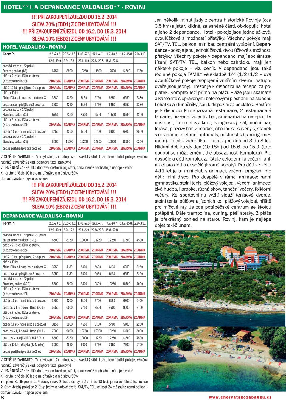 8.-22.8. dospělá osoba v 1/2 pokoji - Superior, balkon (B3) 6750 8500 10250 11500 12500 12500 4750 dítě do 2 let bez lůžka se stravou (v doprovodu s rodiči) ZDARMA ZDARMA ZDARMA ZDARMA ZDARMA ZDARMA