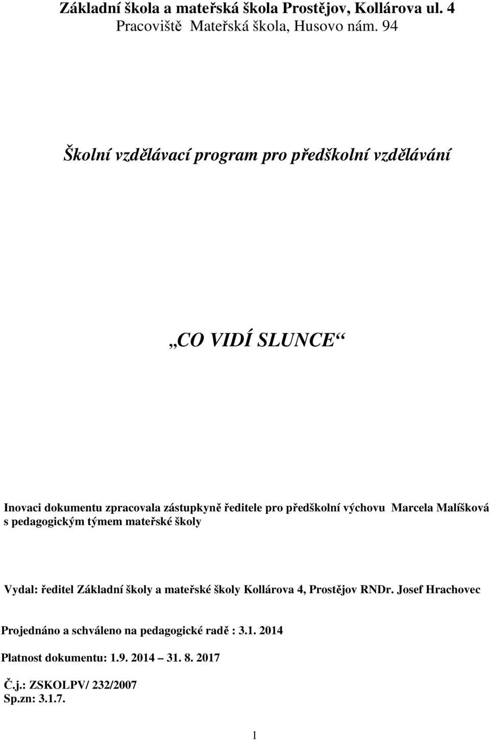 předškolní výchovu Marcela Malíšková s pedagogickým týmem mateřské školy Vydal: ředitel Základní školy a mateřské školy Kollárova