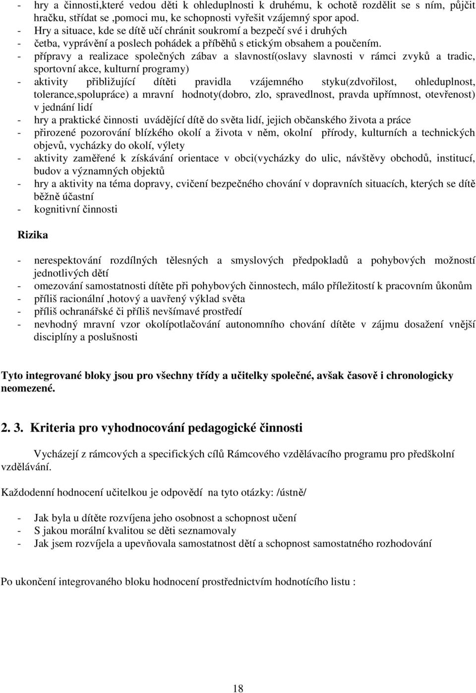 - přípravy a realizace společných zábav a slavností(oslavy slavnosti v rámci zvyků a tradic, sportovní akce, kulturní programy) - aktivity přibližující dítěti pravidla vzájemného styku(zdvořilost,