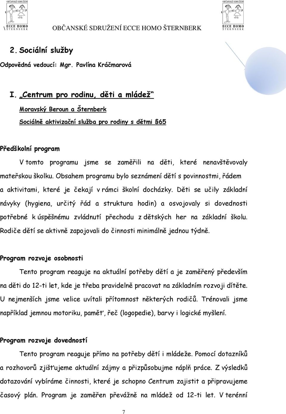 mateřskou školku. Obsahem programu bylo seznámení dětí s povinnostmi, řádem a aktivitami, které je čekají v rámci školní docházky.