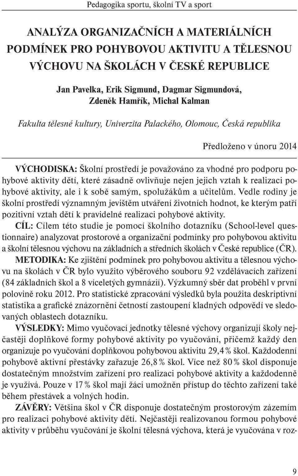 aktivity dětí, které zásadně ovlivňuje nejen jejich vztah k realizaci pohybové aktivity, ale i k sobě samým, spolužákům a učitelům.