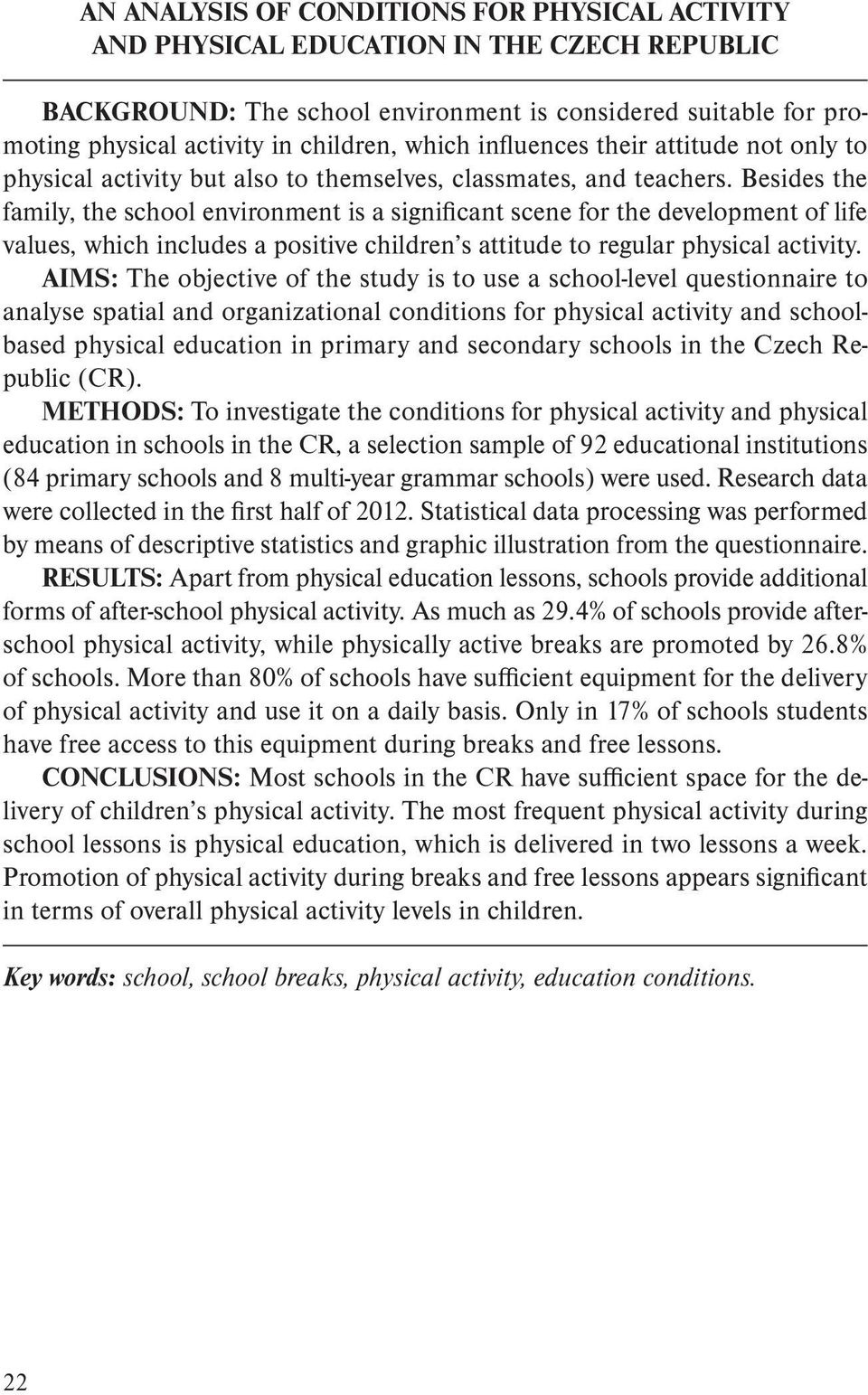 Besides the family, the school environment is a significant scene for the development of life values, which includes a positive children s attitude to regular physical activity.