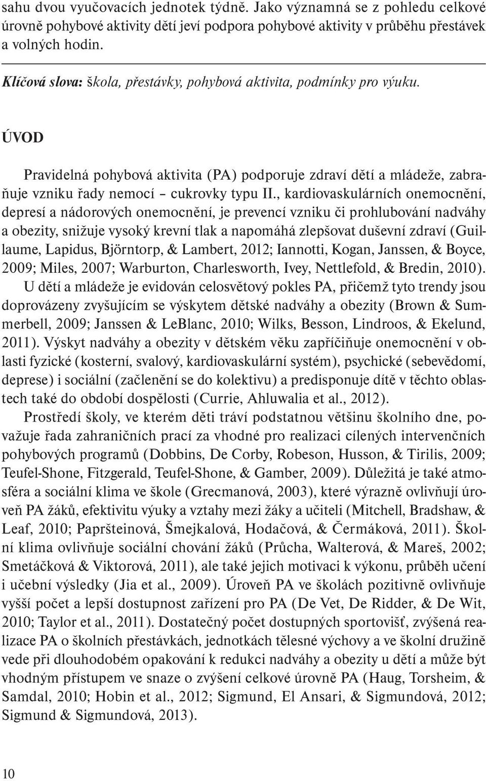 , kardiovaskulárních onemocnění, depresí a nádorových onemocnění, je prevencí vzniku či prohlubování nadváhy a obezity, snižuje vysoký krevní tlak a napomáhá zlepšovat duševní zdraví (Guillaume,