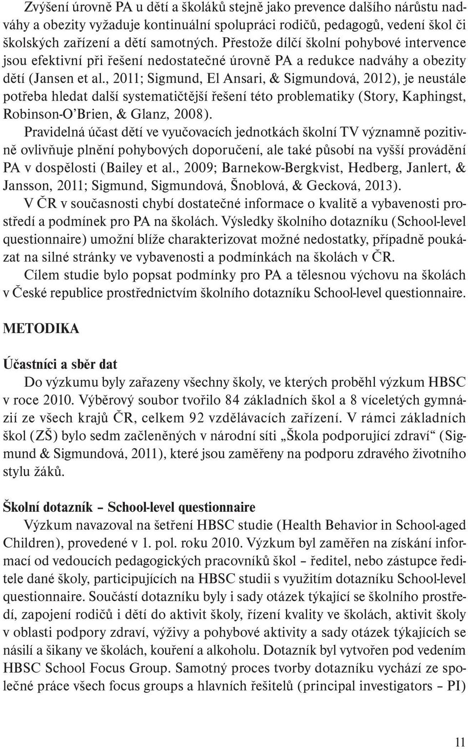 , 2011; Sigmund, El Ansari, & Sigmundová, 2012), je neustále potřeba hledat další systematičtější řešení této problematiky (Story, Kaphingst, Robinson-O Brien, & Glanz, 2008).