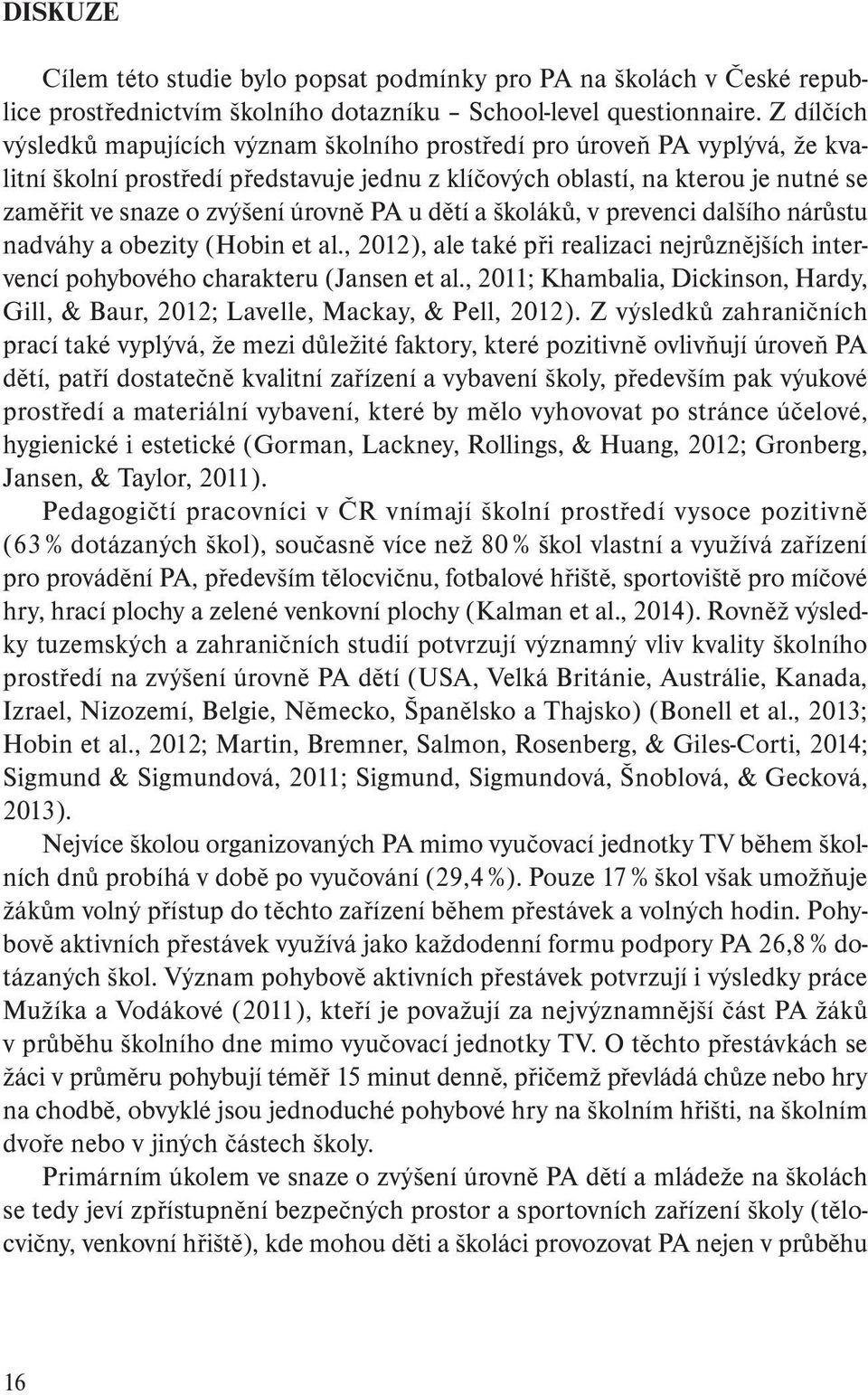 úrovně PA u dětí a školáků, v prevenci dalšího nárůstu nadváhy a obezity (Hobin et al., 2012), ale také při realizaci nejrůznějších intervencí pohybového charakteru (Jansen et al.