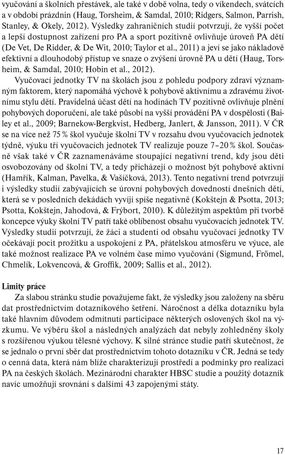 , 2011) a jeví se jako nákladově efektivní a dlouhodobý přístup ve snaze o zvýšení úrovně PA u dětí (Haug, Torsheim, & Samdal, 2010; Hobin et al., 2012).